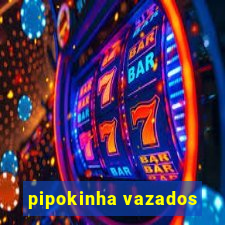 pipokinha vazados